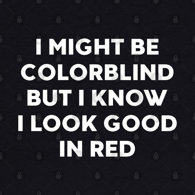 I Might Be Colorblind But I Know I Look Good In Red Funny by DLEVO